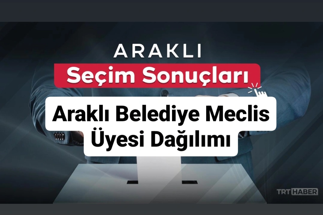 Son dakika: Araklı Belediye Meclis üyesi Dağılımı Belli oldu